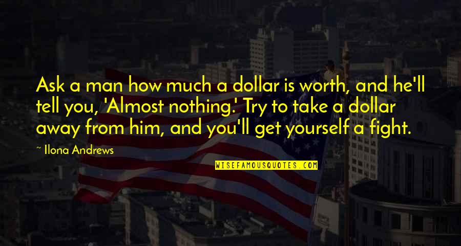 Mittyish Quotes By Ilona Andrews: Ask a man how much a dollar is