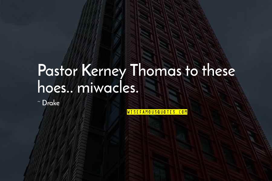 Miwacles Quotes By Drake: Pastor Kerney Thomas to these hoes.. miwacles.