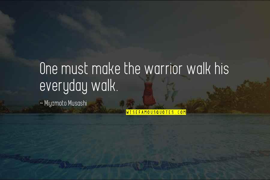 Miyamoto Musashi Quotes By Miyamoto Musashi: One must make the warrior walk his everyday