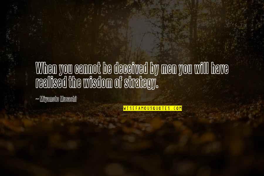 Miyamoto Musashi Quotes By Miyamoto Musashi: When you cannot be deceived by men you