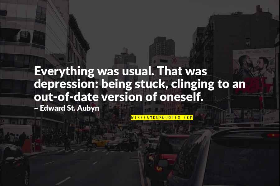 Miyuki Miyabe Quotes By Edward St. Aubyn: Everything was usual. That was depression: being stuck,