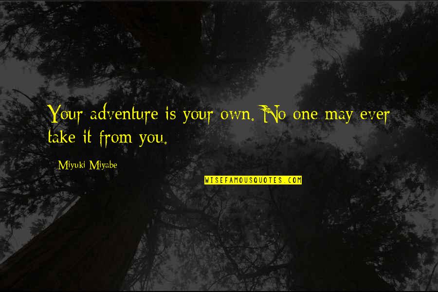 Miyuki Miyabe Quotes By Miyuki Miyabe: Your adventure is your own. No one may