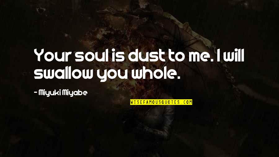 Miyuki Miyabe Quotes By Miyuki Miyabe: Your soul is dust to me. I will