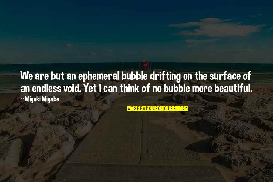 Miyuki Miyabe Quotes By Miyuki Miyabe: We are but an ephemeral bubble drifting on