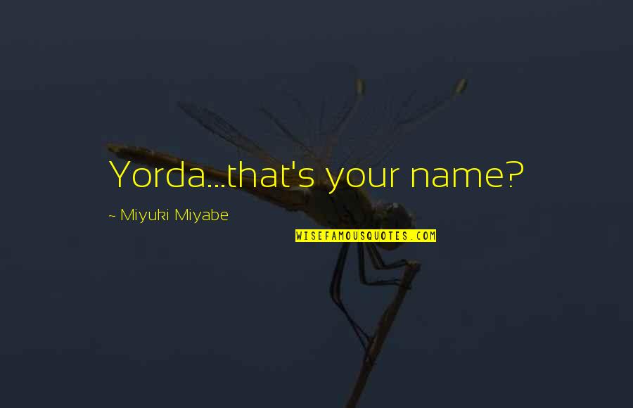 Miyuki Miyabe Quotes By Miyuki Miyabe: Yorda...that's your name?