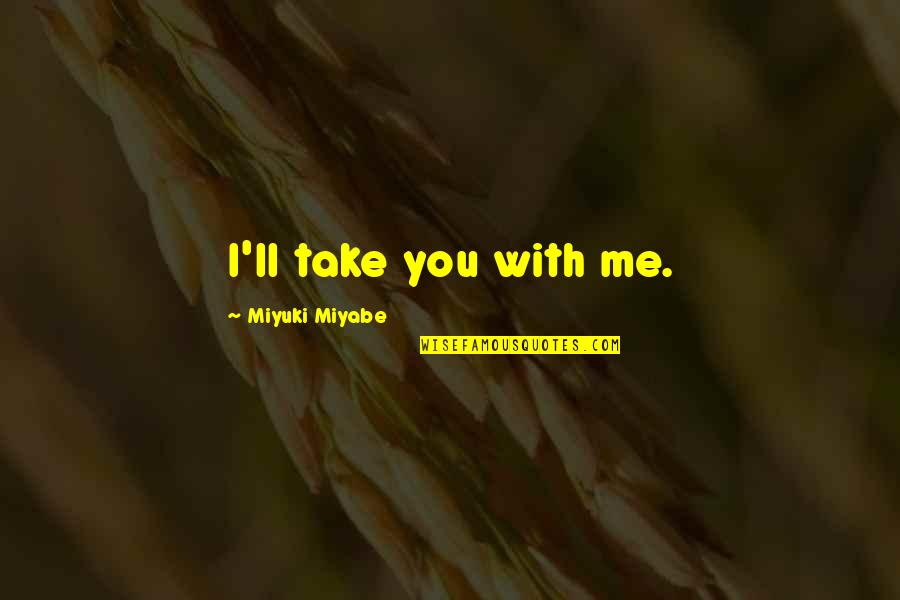 Miyuki Miyabe Quotes By Miyuki Miyabe: I'll take you with me.