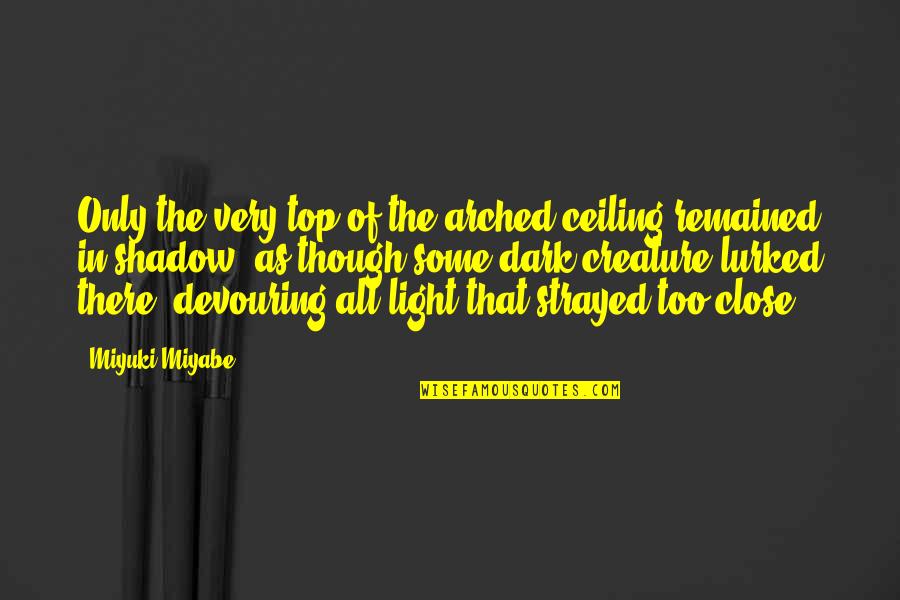 Miyuki Miyabe Quotes By Miyuki Miyabe: Only the very top of the arched ceiling