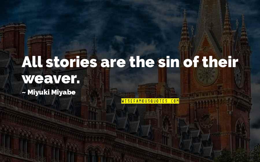Miyuki Miyabe Quotes By Miyuki Miyabe: All stories are the sin of their weaver.