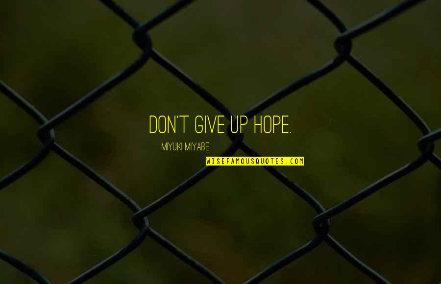 Miyuki Miyabe Quotes By Miyuki Miyabe: Don't give up hope.