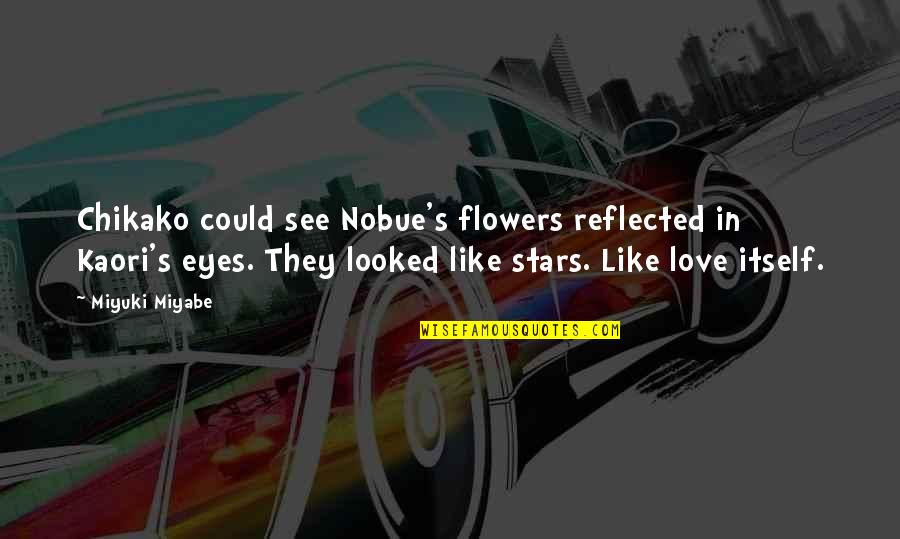 Miyuki Miyabe Quotes By Miyuki Miyabe: Chikako could see Nobue's flowers reflected in Kaori's