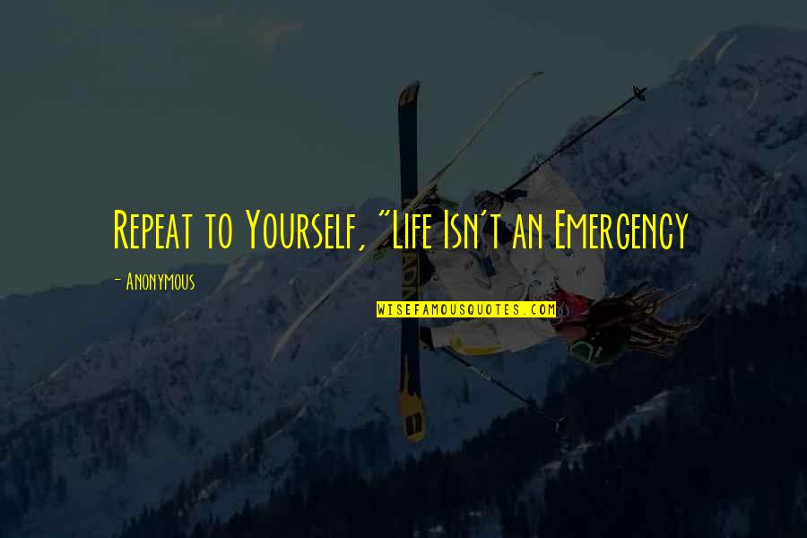 Mizbank Quotes By Anonymous: Repeat to Yourself, "Life Isn't an Emergency