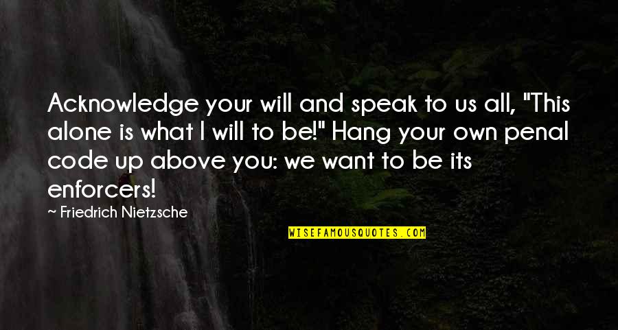 Mizbank Quotes By Friedrich Nietzsche: Acknowledge your will and speak to us all,