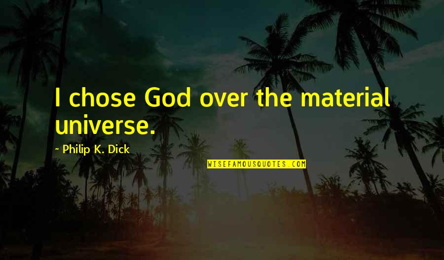 Mizbank Quotes By Philip K. Dick: I chose God over the material universe.