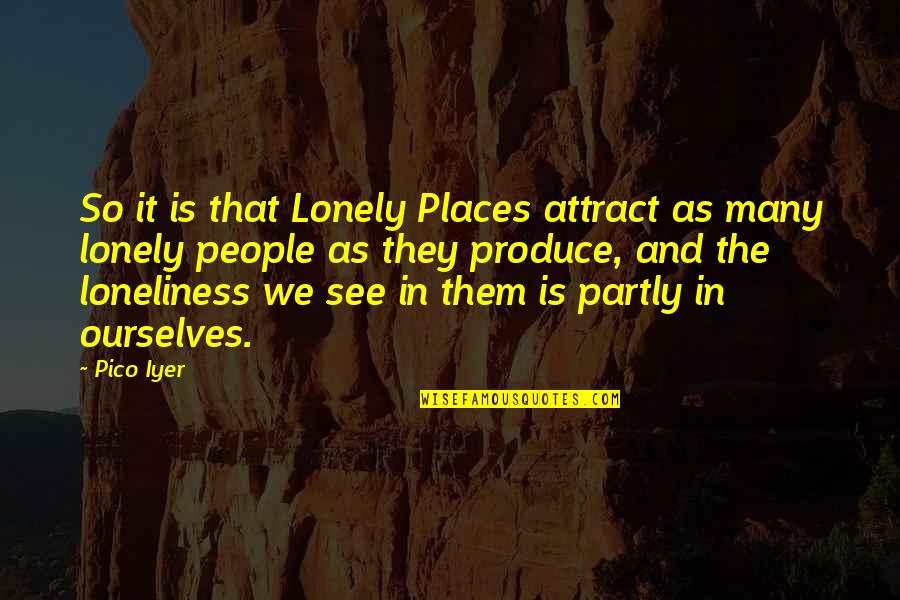 Mizbank Quotes By Pico Iyer: So it is that Lonely Places attract as