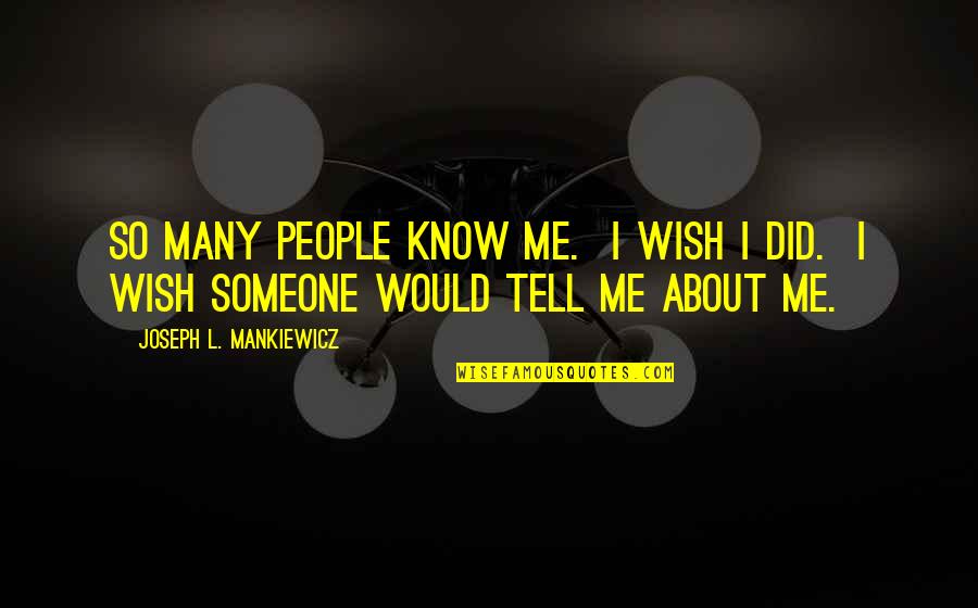 Mizensir Quotes By Joseph L. Mankiewicz: So many people know me. I wish I