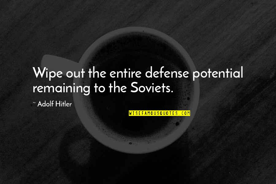 Mizrak Quotes By Adolf Hitler: Wipe out the entire defense potential remaining to