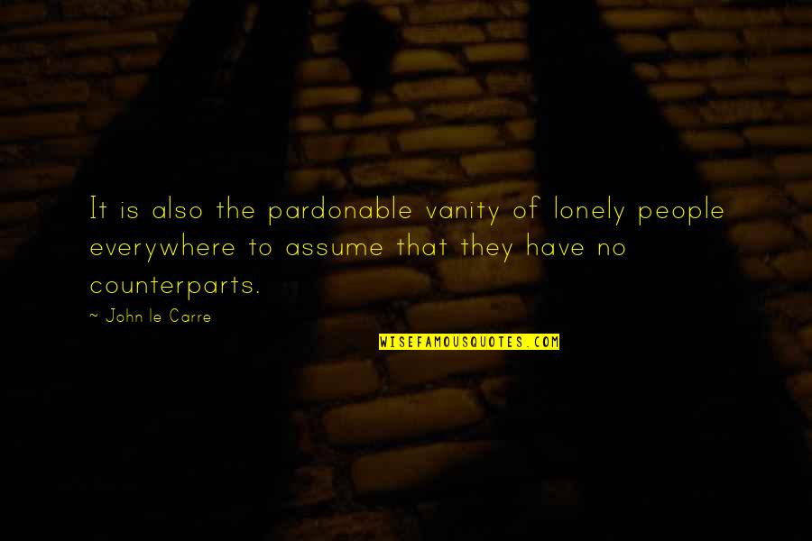 Mizrak Quotes By John Le Carre: It is also the pardonable vanity of lonely