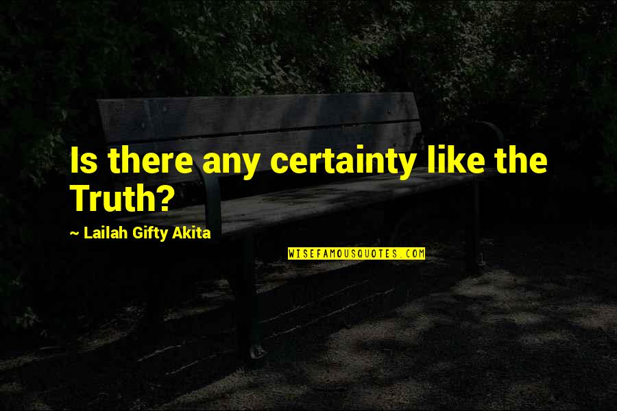 Mizrak Quotes By Lailah Gifty Akita: Is there any certainty like the Truth?