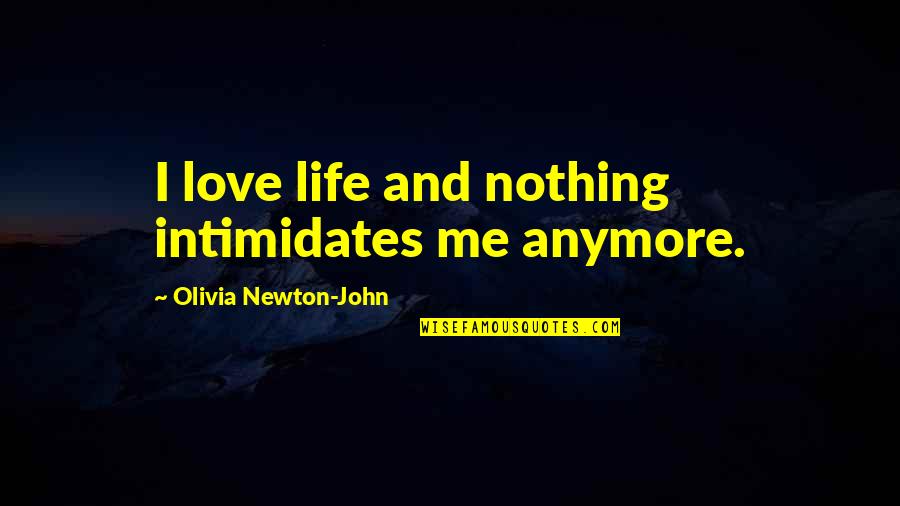 Mizutori Japanese Quotes By Olivia Newton-John: I love life and nothing intimidates me anymore.