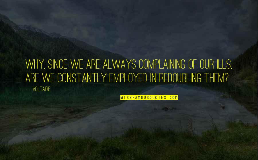 Mizz Nina Quotes By Voltaire: Why, since we are always complaining of our