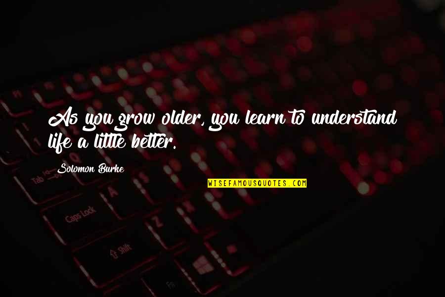 Mjerila Quotes By Solomon Burke: As you grow older, you learn to understand