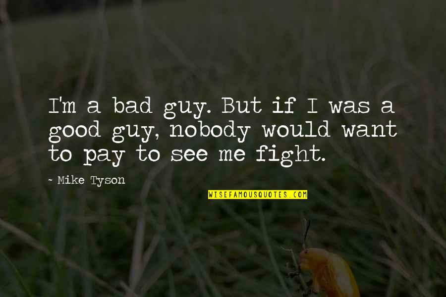 Mjr Theater Quotes By Mike Tyson: I'm a bad guy. But if I was