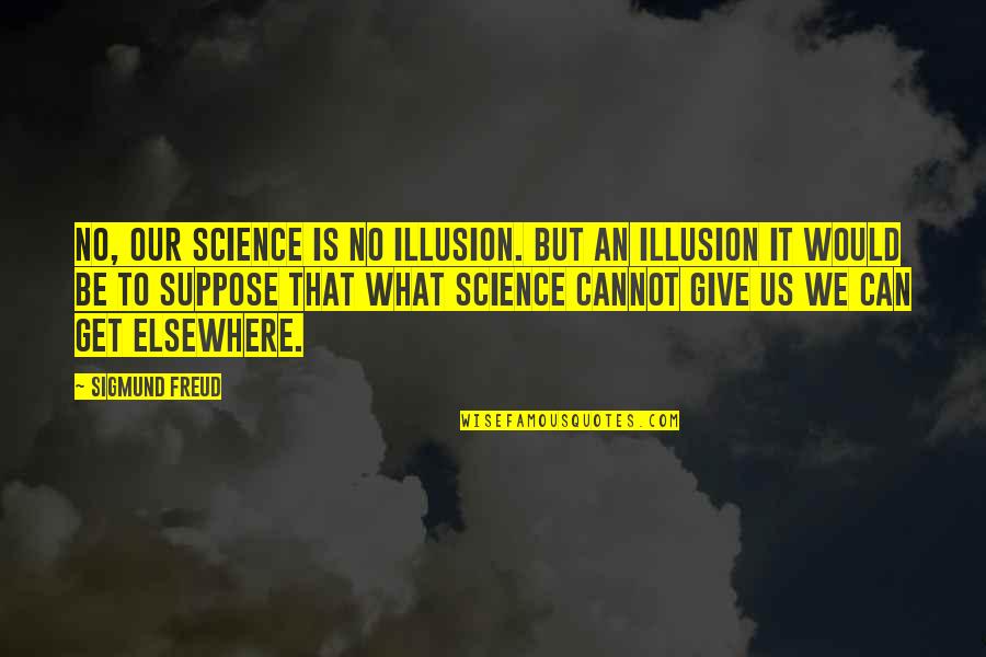 Mk7 Jetta Quotes By Sigmund Freud: No, our science is no illusion. But an