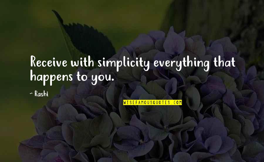 Mladici Quotes By Rashi: Receive with simplicity everything that happens to you.