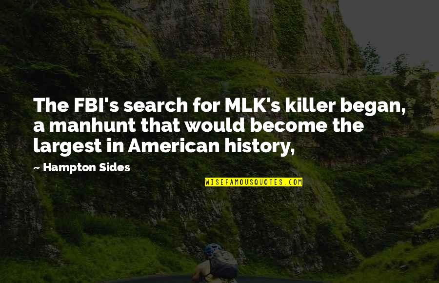 Mlk's Quotes By Hampton Sides: The FBI's search for MLK's killer began, a