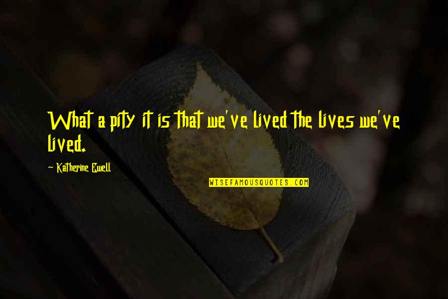 Mlyny Quotes By Katherine Ewell: What a pity it is that we've lived