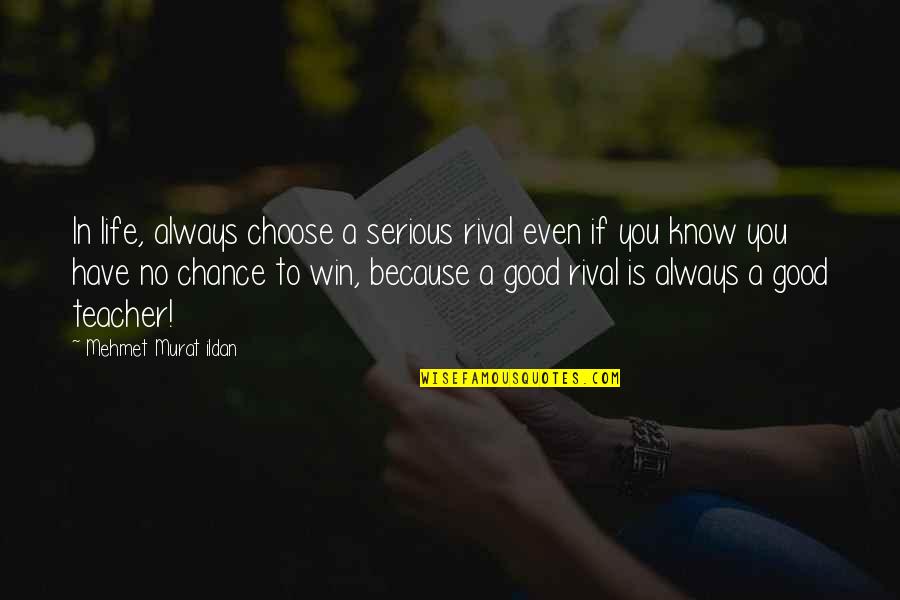 Mmmmmm Quotes By Mehmet Murat Ildan: In life, always choose a serious rival even