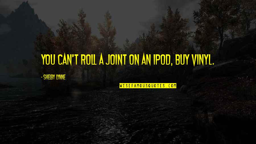 Mmmmmm Quotes By Shelby Lynne: You can't roll a joint on an iPod,