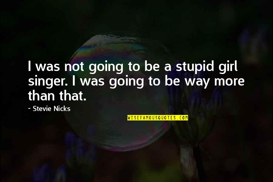 Mndaweni Clan Quotes By Stevie Nicks: I was not going to be a stupid