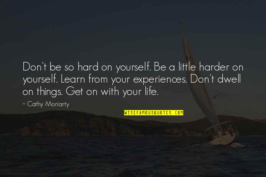 Moallempour Mojgan Quotes By Cathy Moriarty: Don't be so hard on yourself. Be a