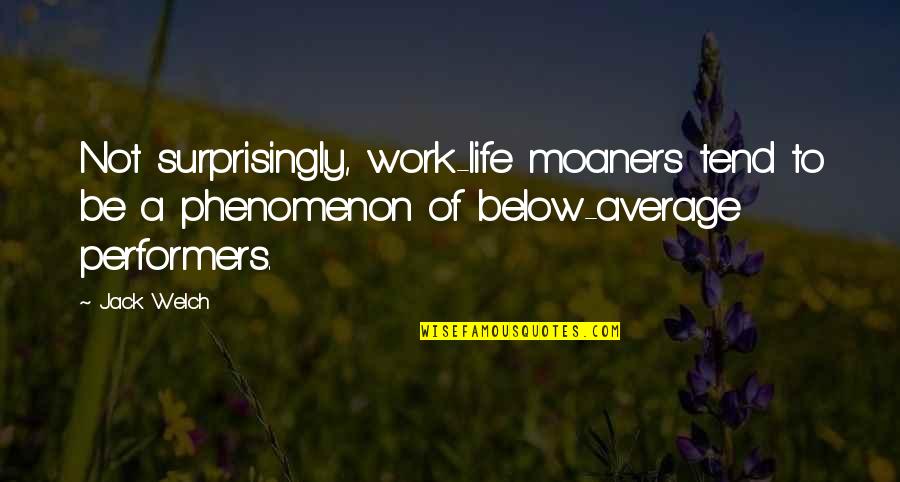 Moaners Quotes By Jack Welch: Not surprisingly, work-life moaners tend to be a