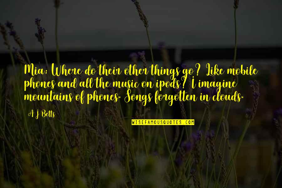 Mobile Phones With Quotes By A J Betts: Mia: Where do their other things go? Like