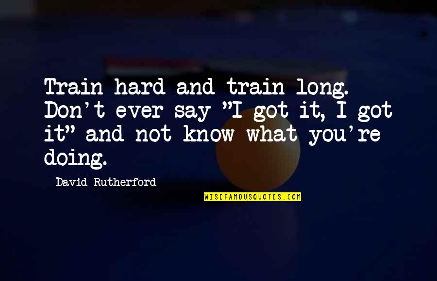 Mobilidade Social Quotes By David Rutherford: Train hard and train long. Don't ever say