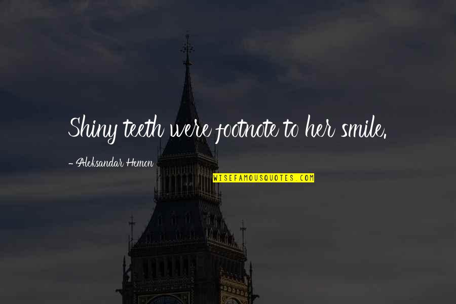 Mobilize Green Quotes By Aleksandar Hemon: Shiny teeth were footnote to her smile.