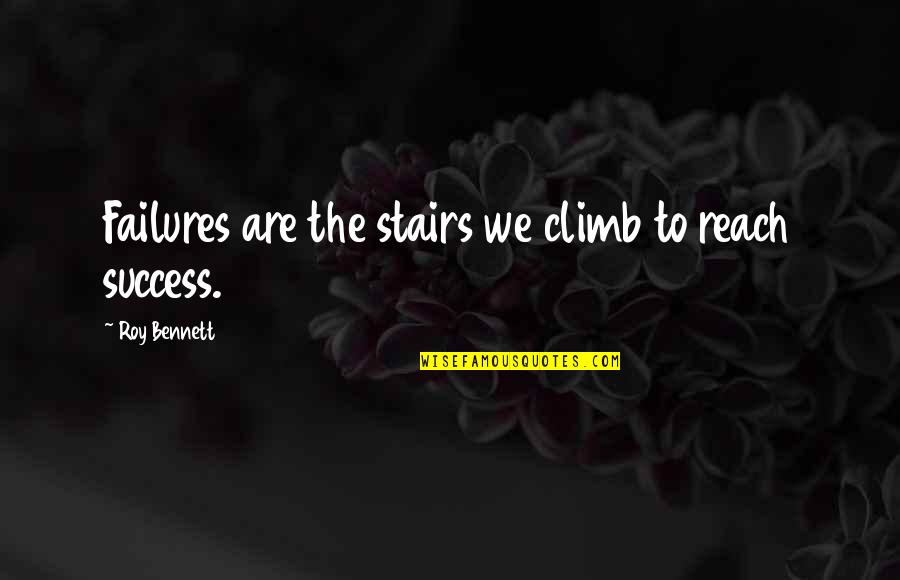 Mobymax Quotes By Roy Bennett: Failures are the stairs we climb to reach
