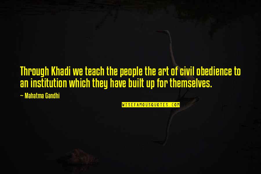 Mochida Khr Quotes By Mahatma Gandhi: Through Khadi we teach the people the art