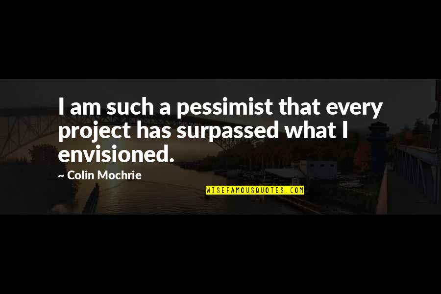 Mochrie Quotes By Colin Mochrie: I am such a pessimist that every project