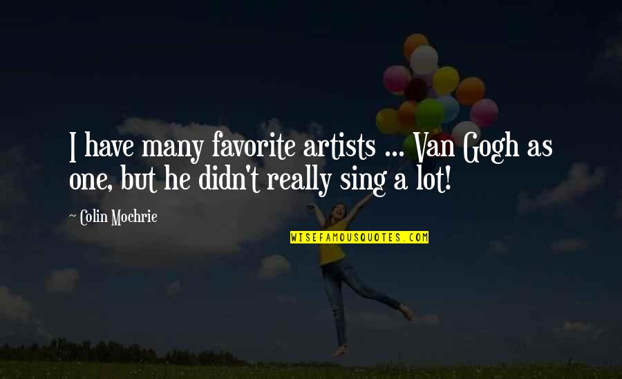 Mochrie Quotes By Colin Mochrie: I have many favorite artists ... Van Gogh