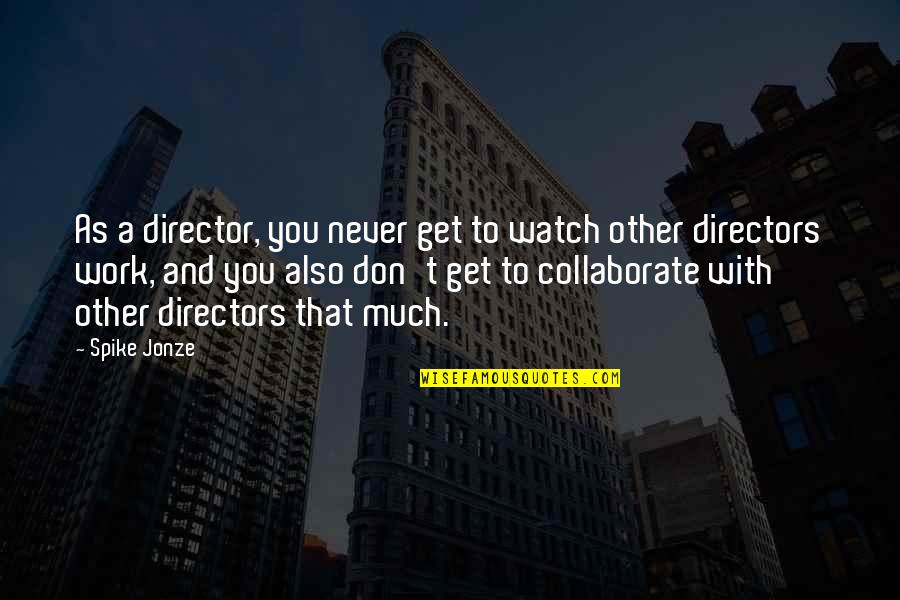 Mocs Ry J Zsef Quotes By Spike Jonze: As a director, you never get to watch