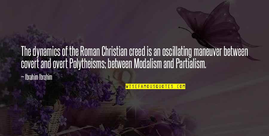 Modalism Quotes By Ibrahim Ibrahim: The dynamics of the Roman Christian creed is