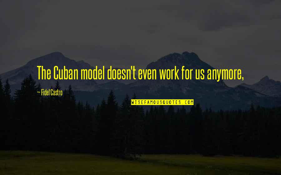 Model T Quotes By Fidel Castro: The Cuban model doesn't even work for us