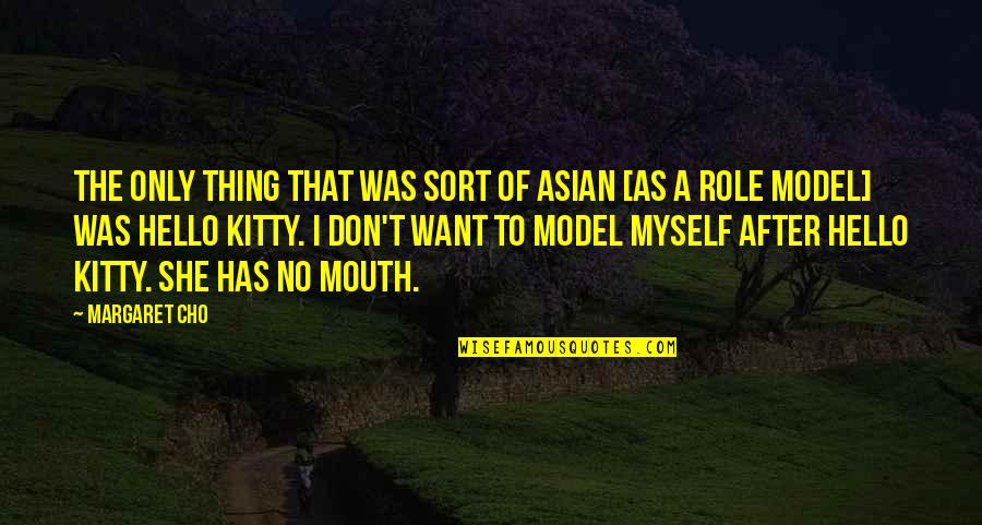 Model T Quotes By Margaret Cho: The only thing that was sort of Asian