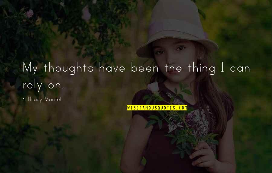 Modelados Quotes By Hilary Mantel: My thoughts have been the thing I can