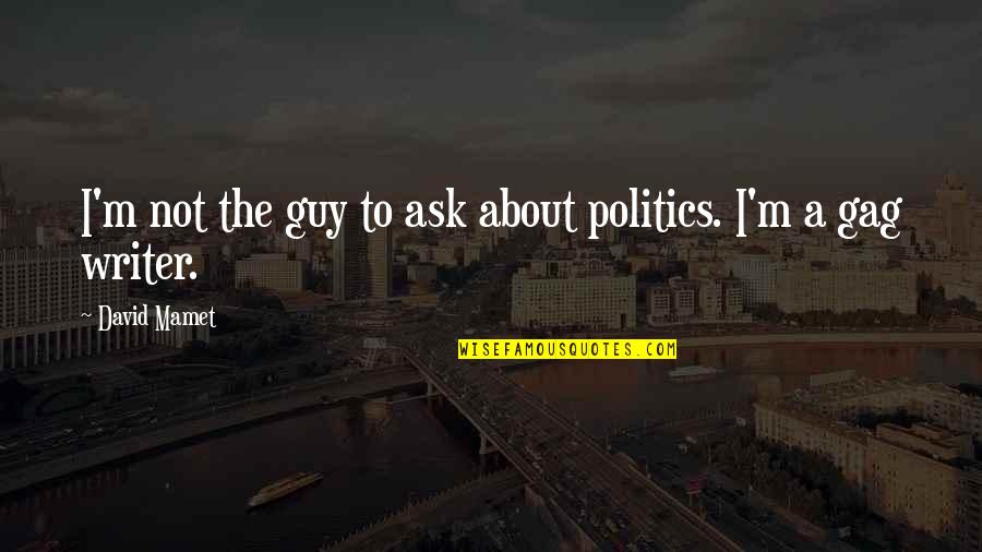 Modelattribute In Spring Mvc Quotes By David Mamet: I'm not the guy to ask about politics.