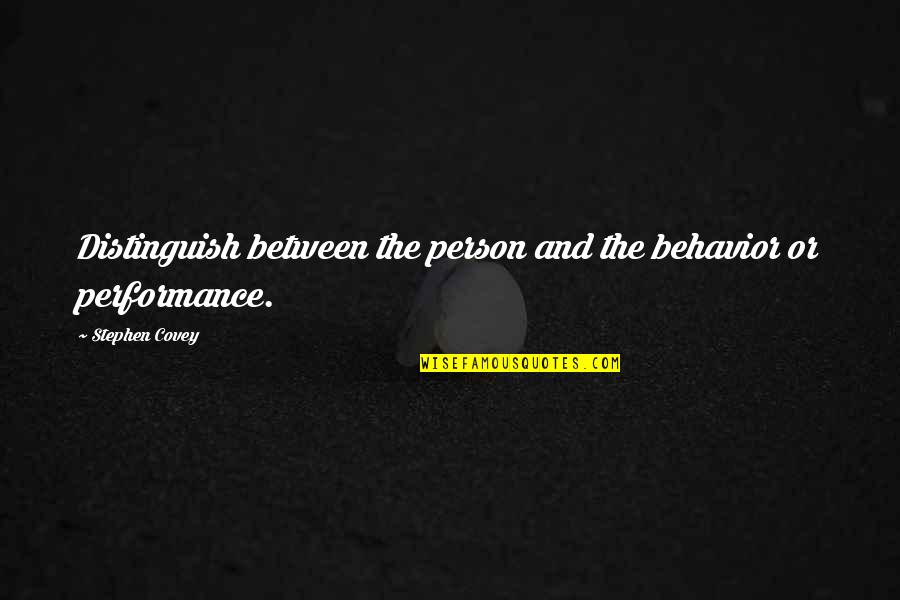 Modern Atrocities Quotes By Stephen Covey: Distinguish between the person and the behavior or