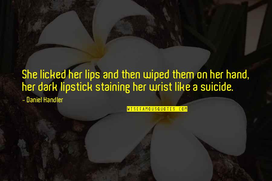 Modern Lovers Quotes By Daniel Handler: She licked her lips and then wiped them